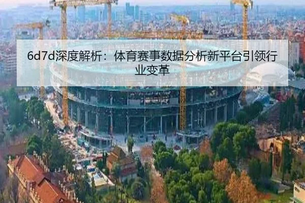 6d7d深度解析：体育赛事数据分析新平台引领行业变革